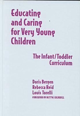 Educating and caring for very young children : the infant/toddler curriculum