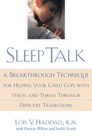 Sleep talk  : a breakthrough technique for helping your child cope with stress and thrive through difficult transitions