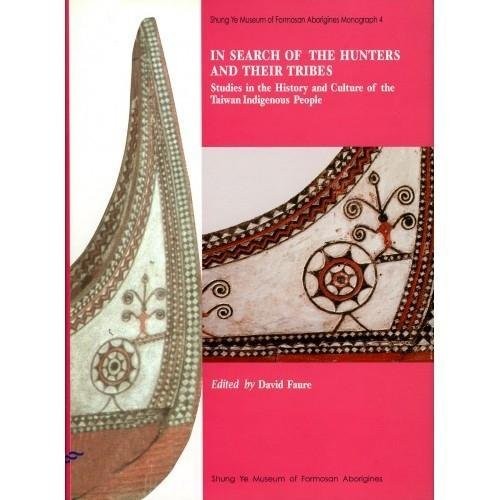 In search of the hunters and their tribes : studies in the history and culture of the Taiwan indigenous people