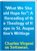 "What We Should Hope for": A Rereading of the Theology of Hope in St. Augustine's Writings