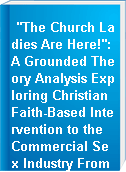 "The Church Ladies Are Here!": A Grounded Theory Analysis Exploring Christian Faith-Based Intervention to the Commercial Sex Industry From a Non-Abolitionist Lens