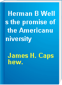 Herman B Wells the promise of the Americanuniversity