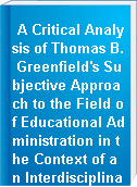 A Critical Analysis of Thomas B. Greenfield's Subjective Approach to the Field of Educational Administration in the Context of an Interdisciplinary Initiative to the Field, Drawing on Sociology of Education, Anthropology, Philosophy and Organisation Theory in General