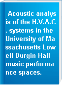Acoustic analysis of the H.V.A.C. systems in the University of Massachusetts Lowell Durgin Hall music performance spaces.