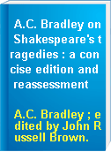 A.C. Bradley on Shakespeare's tragedies : a concise edition and reassessment