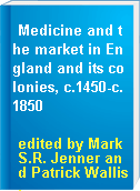 Medicine and the market in England and its colonies, c.1450-c.1850