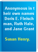 Anonymous in their own names Doris E. Fleischman, Ruth Hale, and Jane Grant