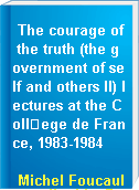 The courage of the truth (the government of self and others II) lectures at the Coll�ege de France, 1983-1984