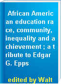 African American education race, community, inequality and achievement ; a tribute to Edgar G. Epps