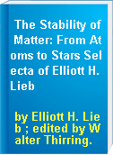The Stability of Matter: From Atoms to Stars Selecta of Elliott H. Lieb