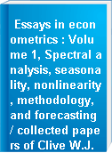 Essays in econometrics : Volume 1, Spectral analysis, seasonality, nonlinearity, methodology, and forecasting / collected papers of Clive W.J. Granger.