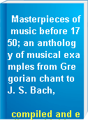 Masterpieces of music before 1750; an anthology of musical examples from Gregorian chant to J. S. Bach,