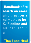 Handbook of research on emerging practices and methods for K-12 online and blended learning