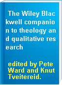 The Wiley Blackwell companion to theology and qualitative research