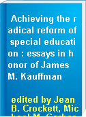 Achieving the radical reform of special education : essays in honor of James M. Kauffman