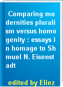 Comparing modernities pluralism versus homogenity : essays in homage to Shmuel N. Eisenstadt