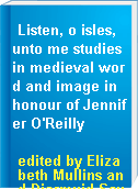 Listen, o isles, unto me studies in medieval word and image in honour of Jennifer O'Reilly