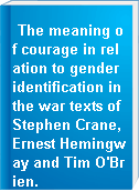 The meaning of courage in relation to gender identification in the war texts of Stephen Crane, Ernest Hemingway and Tim O'Brien.