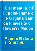 O si manu a ali'i : polokalame o le Gagana Samoa Iunivesite o Hawai'i i Manoa
