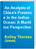 An Analysis of China's Presence in the Indian Ocean: A Maritime Perspective