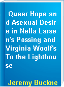 Queer Hope and Asexual Desire in Nella Larsen's Passing and Virginia Woolf's To the Lighthouse