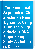 Computational Approach to Characterize Gene Dynamics Using Bulk and Single-Nucleus RNA Sequencing to Study Alzheimer's Disease.