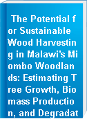 The Potential for Sustainable Wood Harvesting in Malawi's Miombo Woodlands: Estimating Tree Growth, Biomass Production, and Degradation