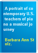 A portrait of contemporary U.S. teachers of piano a musical journey