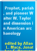 Prophet, pariah, and pioneer Walter W. Taylor and dissension in American archaeology
