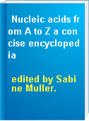 Nucleic acids from A to Z a concise encyclopedia