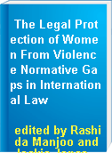 The Legal Protection of Women From Violence Normative Gaps in International Law