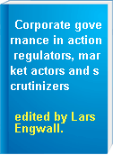Corporate governance in action regulators, market actors and scrutinizers