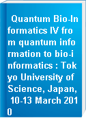 Quantum Bio-Informatics IV from quantum information to bio-informatics : Tokyo University of Science, Japan, 10-13 March 2010