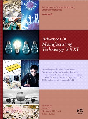 Advances in manufacturing technology XXXI proceedings of the 15th International Conference on Manufacturing Research, incorporating the 32nd National Conference on Manufacturing Research, September 5-7, 2017, University of Greenwich, UK