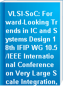 VLSI-SoC: Forward-Looking Trends in IC and Systems Design 18th IFIP WG 10.5/IEEE International Conference on Very Large Scale Integration, VLSI-SoC 2010, Madrid, Spain, September 27-29, 2010 : revised selected papers