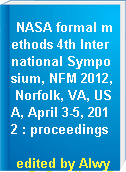 NASA formal methods 4th International Symposium, NFM 2012, Norfolk, VA, USA, April 3-5, 2012 : proceedings