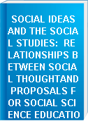 SOCIAL IDEAS AND THE SOCIAL STUDIES:  RELATIONSHIPS BETWEEN SOCIAL THOUGHTAND PROPOSALS FOR SOCIAL SCIENCE EDUCATION IN AMERICAN PUBLIC SCHOOLS AS REVEALED IN THE WRITINGS OF JOHN DEWEY, G. STANLEY HALL, HAROLD RUGG, CHARLES MCMURRY, FRANK MCMURRY, CHARLES DEGARMO, AND THE AMERICAN HISTORICAL ASSOCIATION'S COMMITTEES ON THE STUDY AND TEACHING OF HISTORY IN ELEMENTARY AND SECONDARY SCHOOLS.