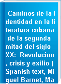 Caminos de la identidad en la literatura cubana de la segunda mitad del siglo XX:  Revolucion, crisis y exilio (Spanish text, Miguel Barnet, Manuel Cofino, Zoe Valdes, Elias Miguel Munoz).