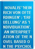 NOVALIS' 'HEINRICH VON OFTERDINGEN' : 'ERFUELLUNG' AS 'INDIVIDUATION'.  AN INTERPRETATION OF THE NOVEL BASED ON THE PSYCHOLOGY OF C. G. JUNG.