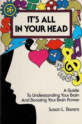 It's all in your head : a guide to understanding your brain and boosting your brain power