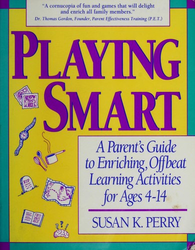 Playing smart  : a parent's guide to enriching, offbeat learning activities for ages 4 to 14