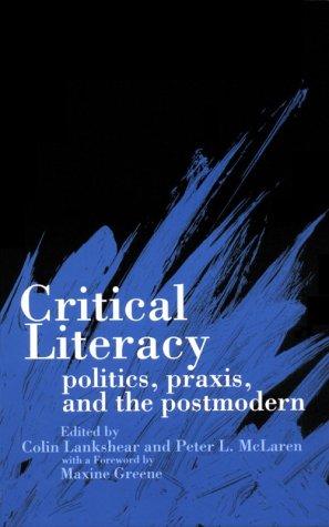 Critical literacy  : politics, praxis, and the postmodern