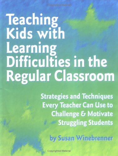 Teaching kids with learning difficulties in the regular classroom  : strategies and techniques every teacher can use to challenge and motivate struggling students