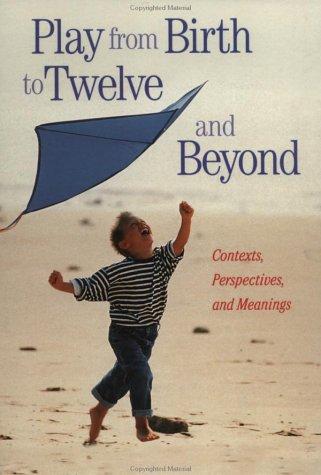 Play from birth to twelve and beyond : contexts, perspectives, and meanings