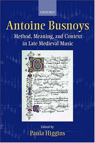 Antoine Busnoys : method, meaning, and context in late medieval music